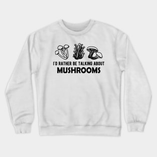 Mushroom - I'd rather be talking about mushrooms Crewneck Sweatshirt